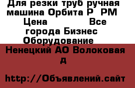 Для резки труб(ручная) машина Орбита-Р, РМ › Цена ­ 80 000 - Все города Бизнес » Оборудование   . Ненецкий АО,Волоковая д.